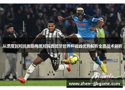 从速度到对抗奥斯梅恩对阵西班牙世界杯锋线优势解析全面战术剖析