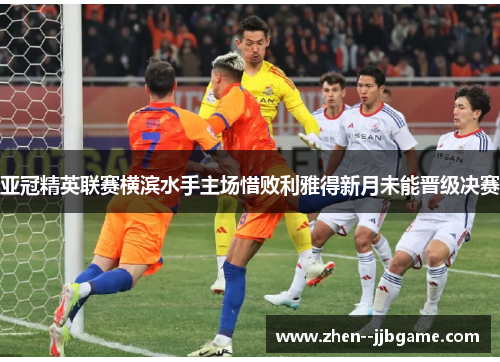 亚冠精英联赛横滨水手主场惜败利雅得新月未能晋级决赛