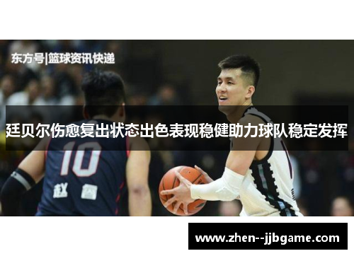 廷贝尔伤愈复出状态出色表现稳健助力球队稳定发挥